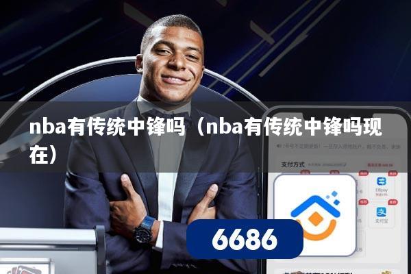 nba有传统中锋吗（nba有传统中锋吗现在）