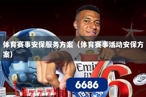 体育赛事安保服务方案(体育赛事活动安保方案)